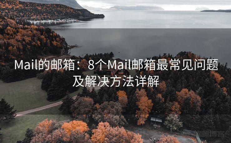 Mail的邮箱：8个Mail邮箱最常见问题及解决方法详解